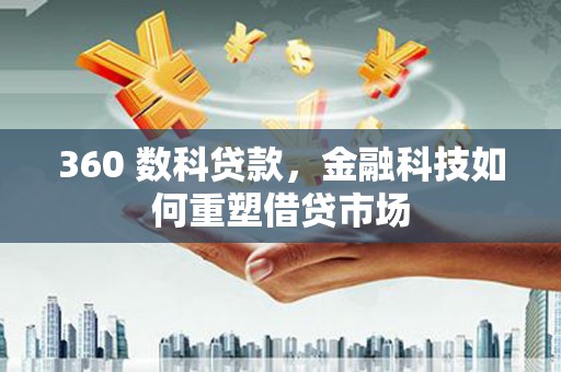 元朗360 数科贷款，金融科技如何重塑借贷市场