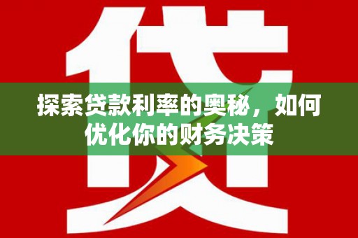 元朗探索贷款利率的奥秘，如何优化你的财务决策