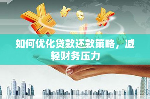 元朗如何优化贷款还款策略，减轻财务压力