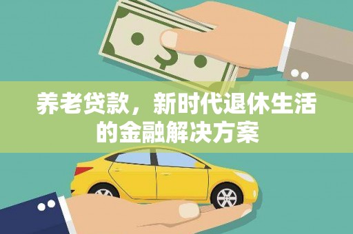 元朗养老贷款，新时代退休生活的金融解决方案