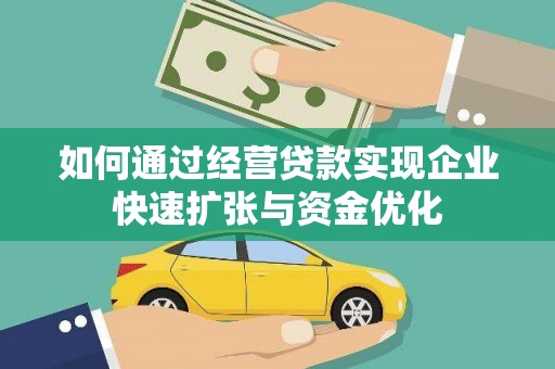 元朗如何通过经营贷款实现企业快速扩张与资金优化