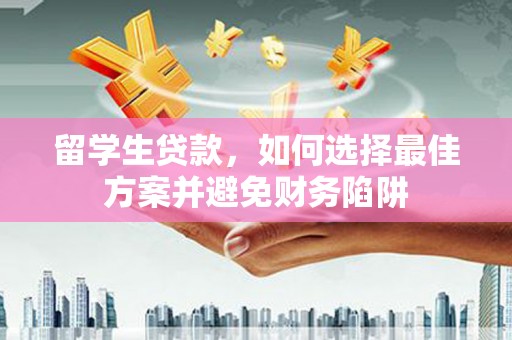 元朗留学生贷款，如何选择最佳方案并避免财务陷阱