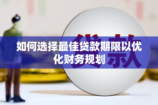 元朗如何选择最佳贷款期限以优化财务规划